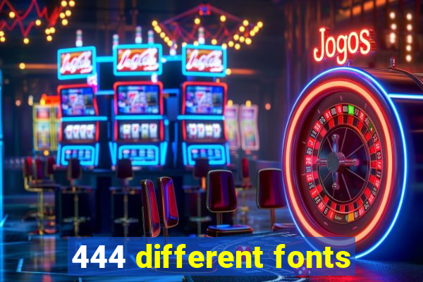 444 different fonts